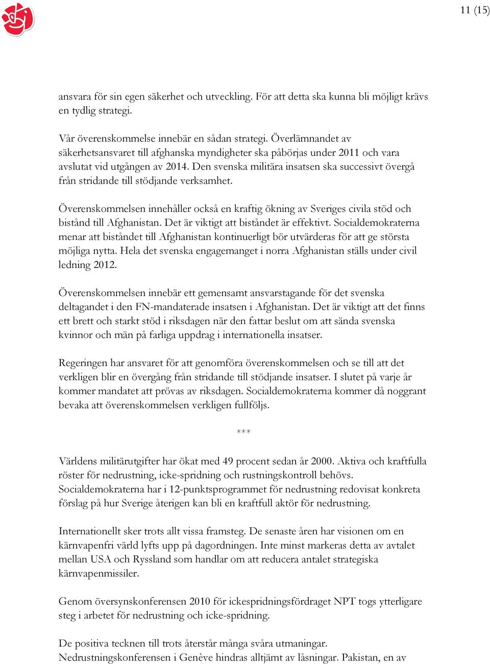 Den svenska militära insatsen ska successivt övergå från stridande till stödjande verksamhet. Överenskommelsen innehåller också en kraftig ökning av Sveriges civila stöd och bistånd till Afghanistan.