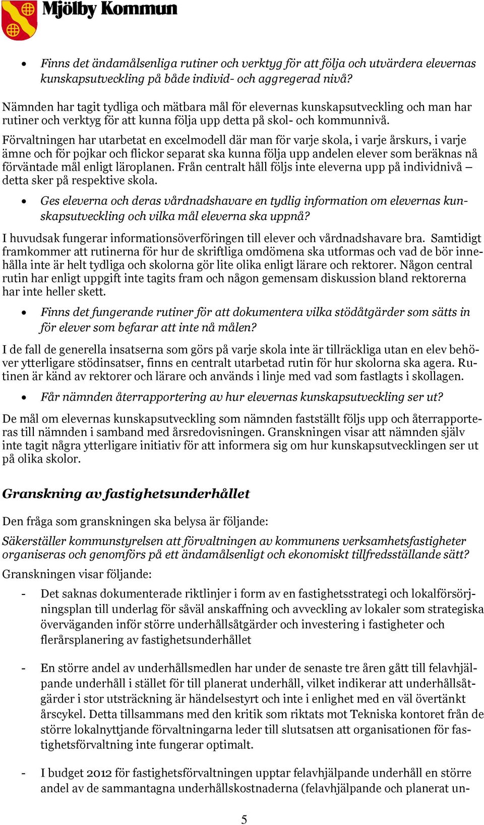 Förvaltningen har utarbetat en excelmodell där man för varje skola, i varje årskurs, i varje ämne och för pojkar och flickor separat ska kunna följa upp andelen elever som beräknas nå förväntade mål