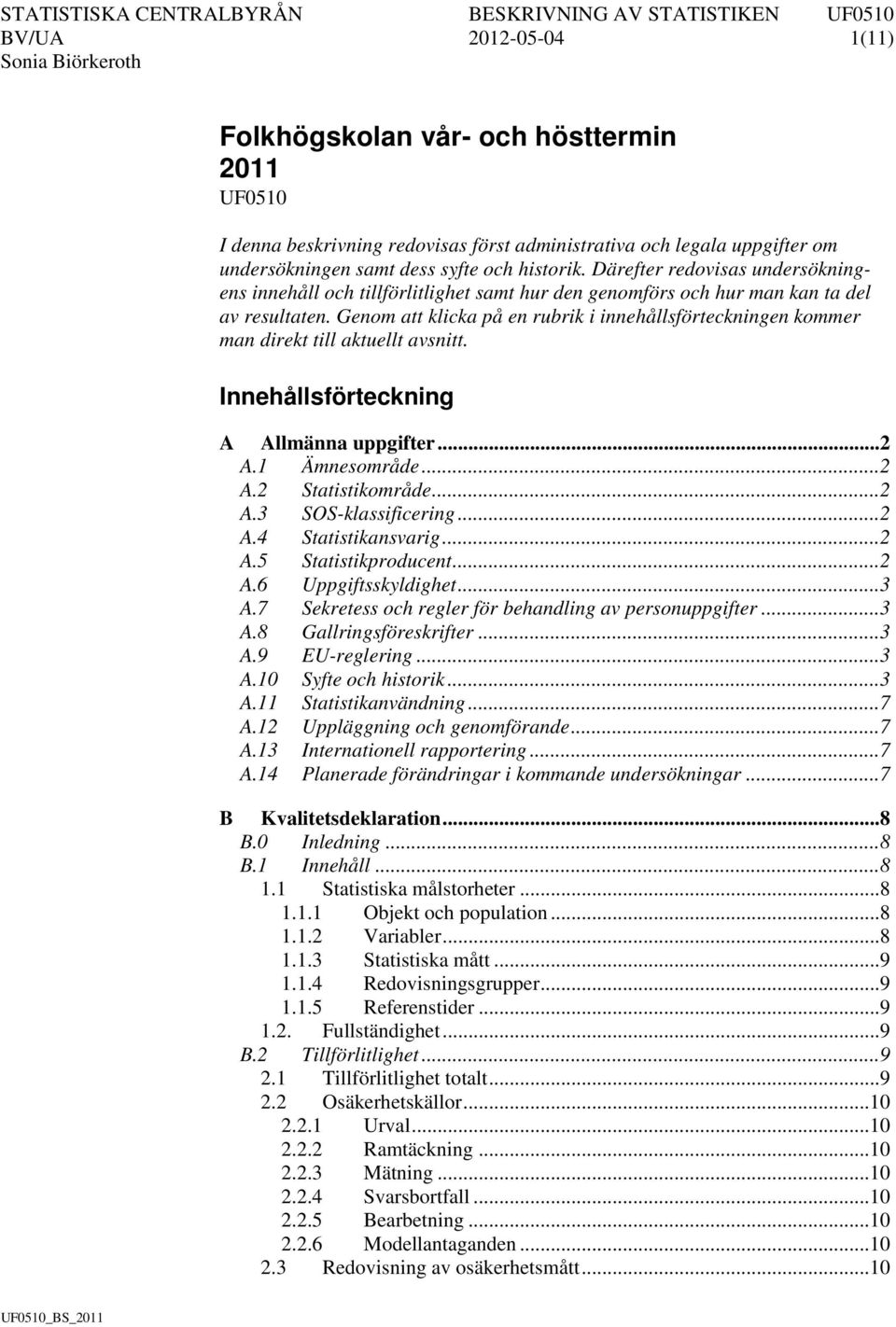 Genom att klicka på en rubrik i innehållsförteckningen kommer man direkt till aktuellt avsnitt. Innehållsförteckning A Allmänna uppgifter... 2 A.1 Ämnesområde... 2 A.2 Statistikområde... 2 A.3 SOS-klassificering.