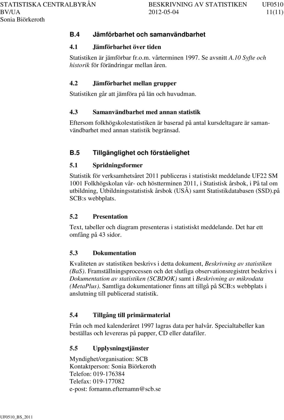 2 Jämförbarhet mellan grupper Statistiken går att jämföra på län och huvudman. 4.