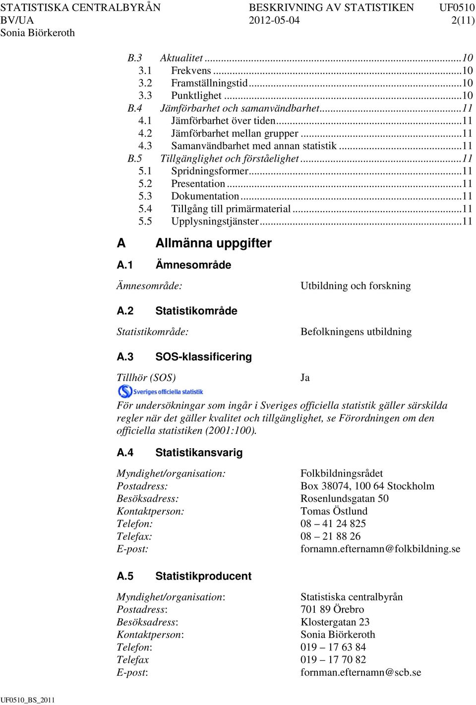 .. 11 5.5 Upplysningstjänster... 11 Allmänna uppgifter A.1 Ämnesområde Ämnesområde: A.2 Statistikområde Utbildning och forskning Statistikområde: Befolkningens utbildning A.