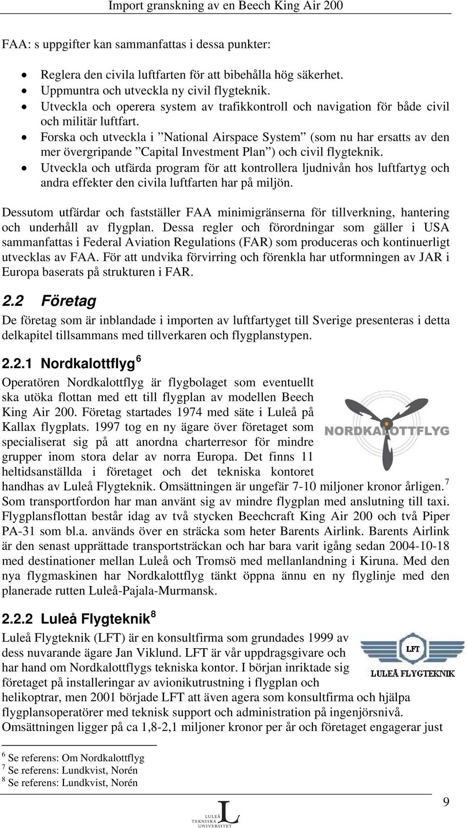 Forska och utveckla i National Airspace System (som nu har ersatts av den mer övergripande Capital Investment Plan ) och civil flygteknik.