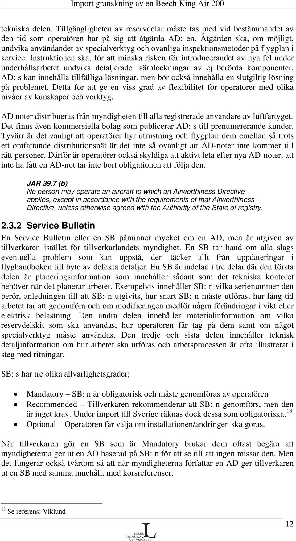 Instruktionen ska, för att minska risken för introducerandet av nya fel under underhållsarbetet undvika detaljerade isärplockningar av ej berörda komponenter.