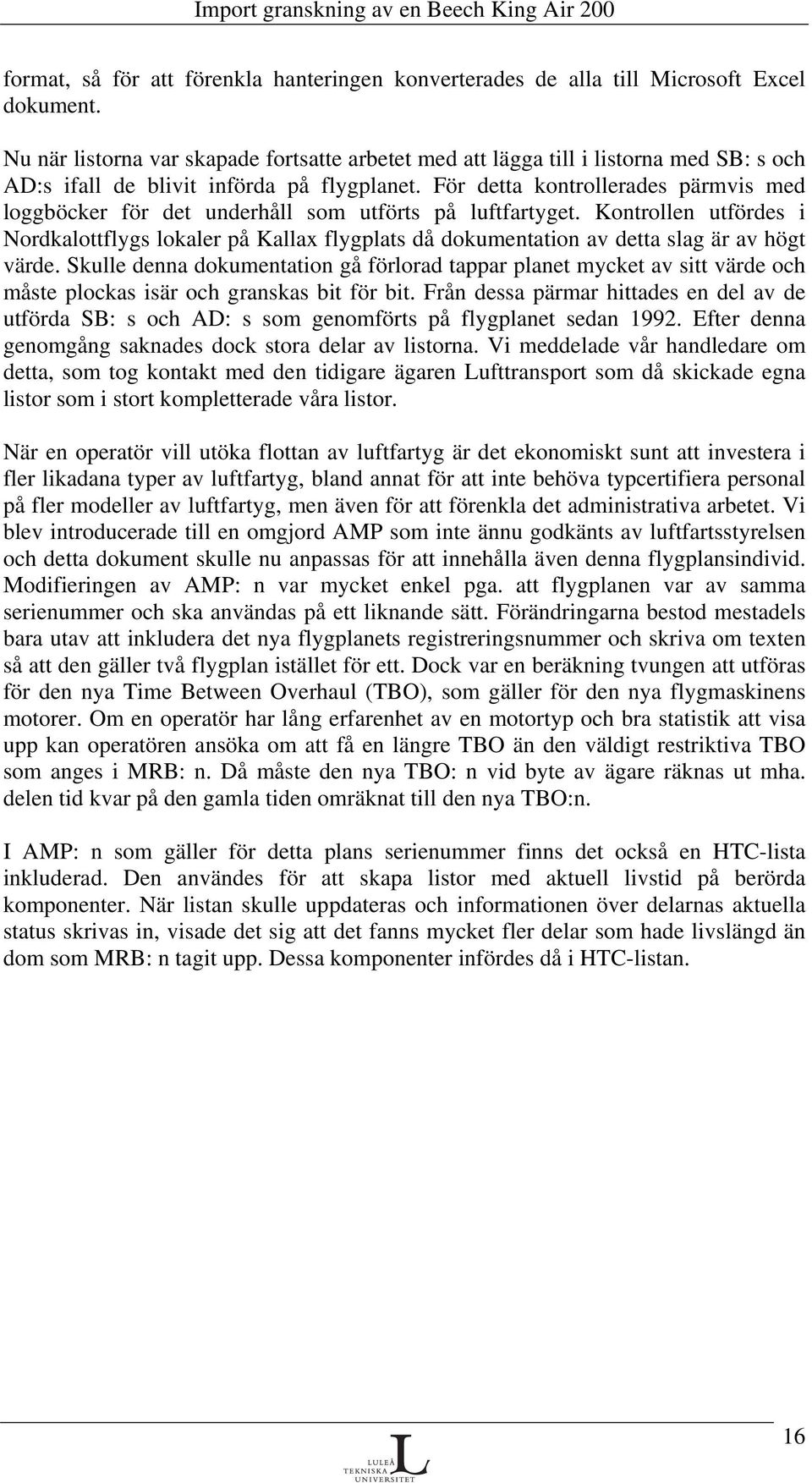 För detta kontrollerades pärmvis med loggböcker för det underhåll som utförts på luftfartyget.