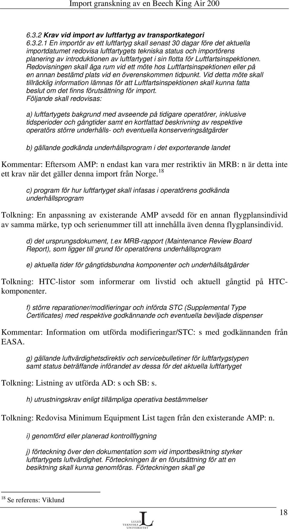 1 En importör av ett luftfartyg skall senast 30 dagar före det aktuella importdatumet redovisa luftfartygets tekniska status och importörens planering av introduktionen av luftfartyget i sin flotta