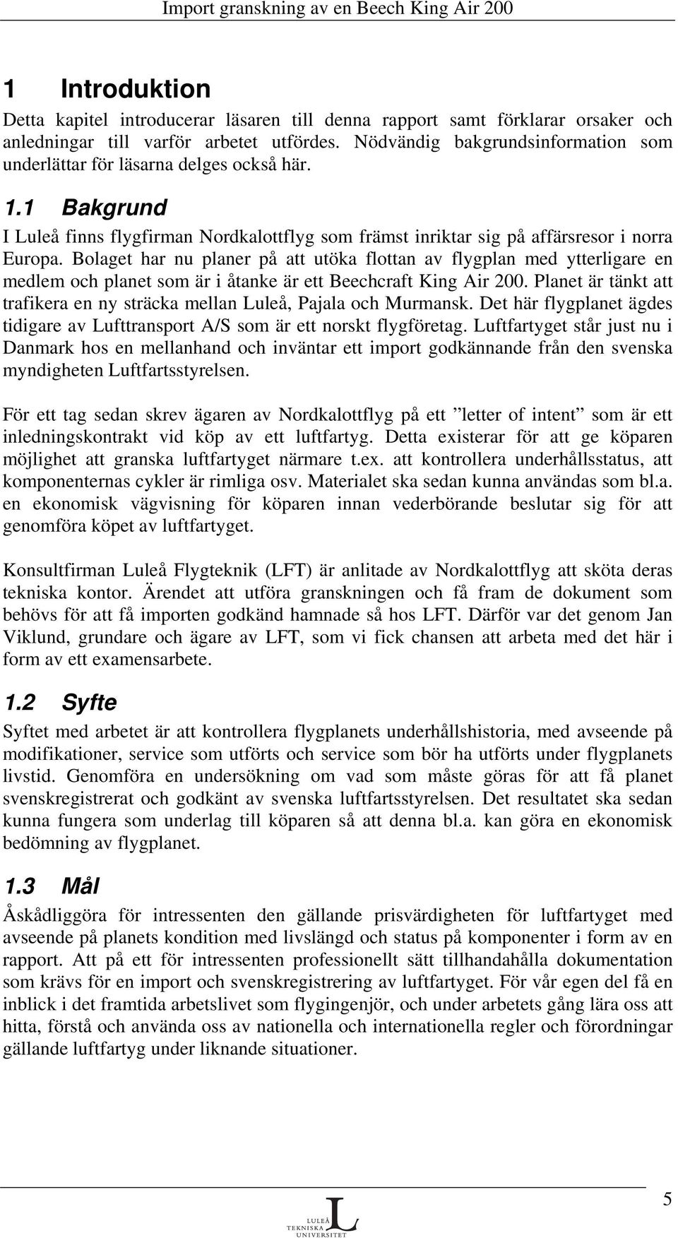 Bolaget har nu planer på att utöka flottan av flygplan med ytterligare en medlem och planet som är i åtanke är ett Beechcraft King Air 200.