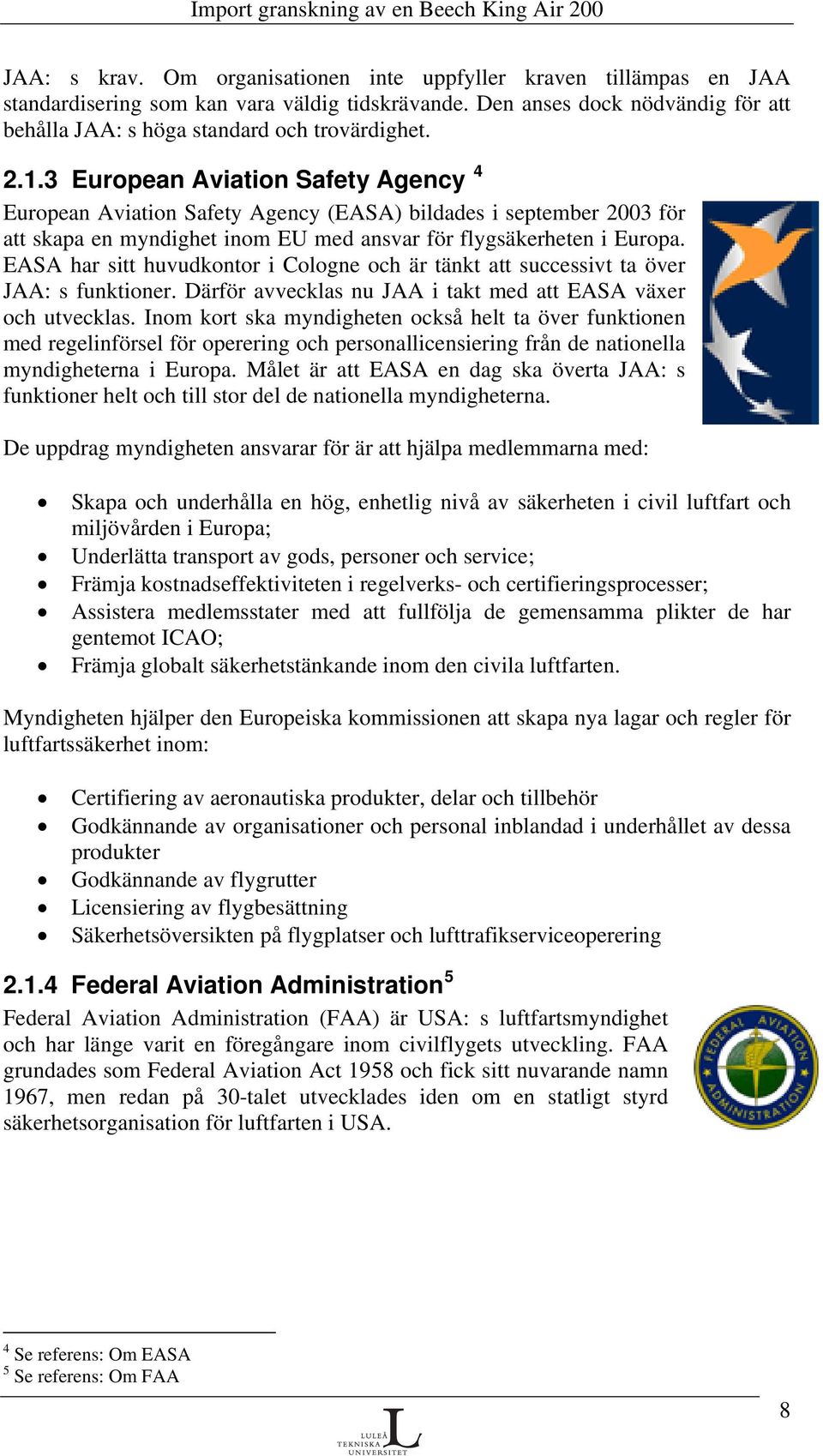 EASA har sitt huvudkontor i Cologne och är tänkt att successivt ta över JAA: s funktioner. Därför avvecklas nu JAA i takt med att EASA växer och utvecklas.