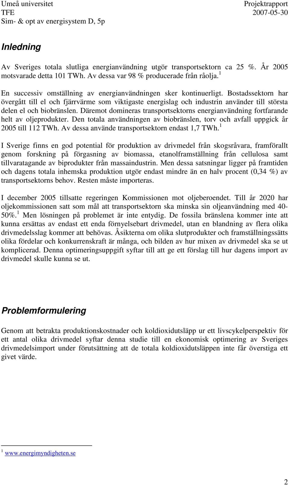 Bostadssektorn har övergått till el och fjärrvärme som viktigaste energislag och industrin använder till största delen el och biobränslen.