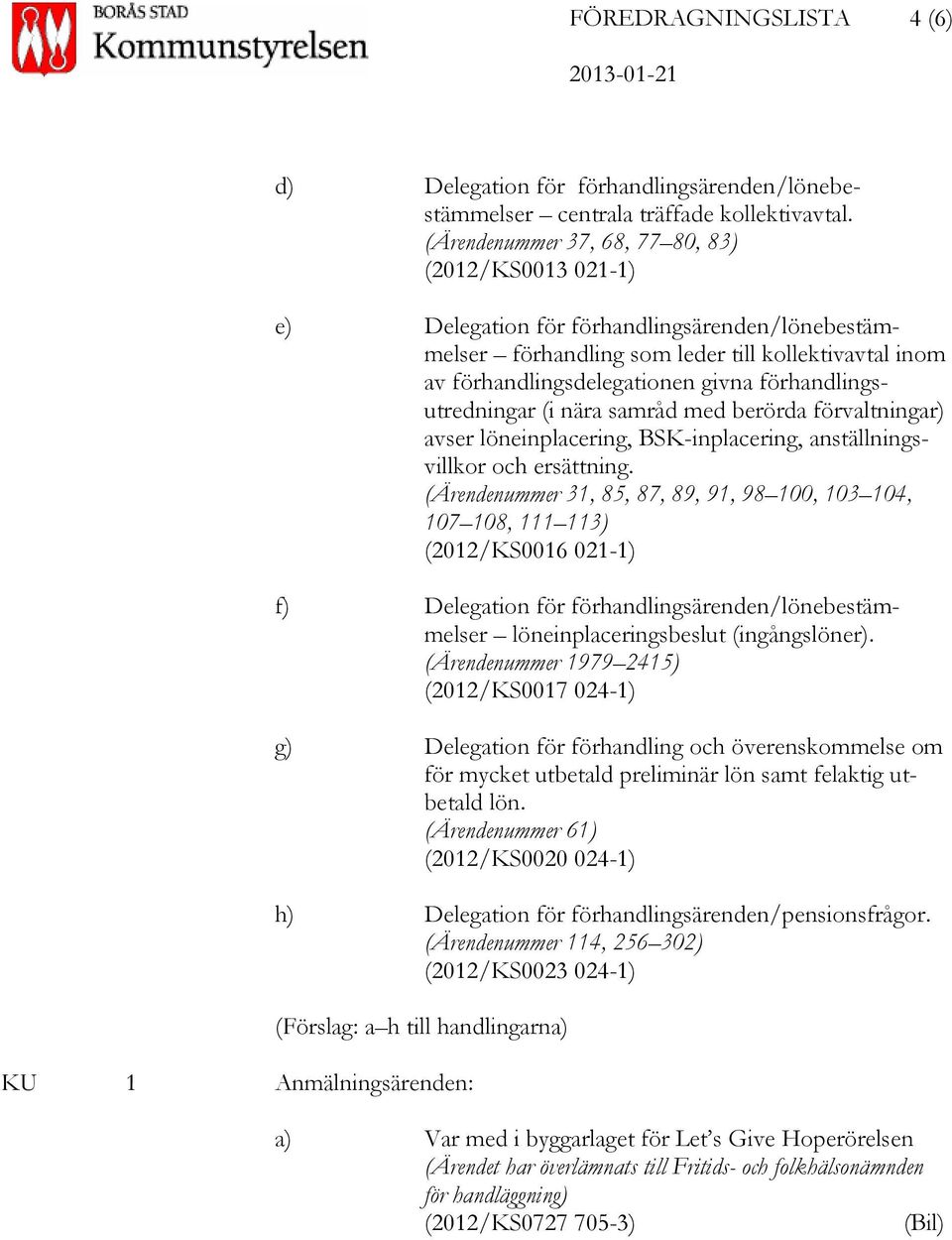 förhandlingsutredningar (i nära samråd med berörda förvaltningar) avser löneinplacering, BSK-inplacering, anställningsvillkor och ersättning.