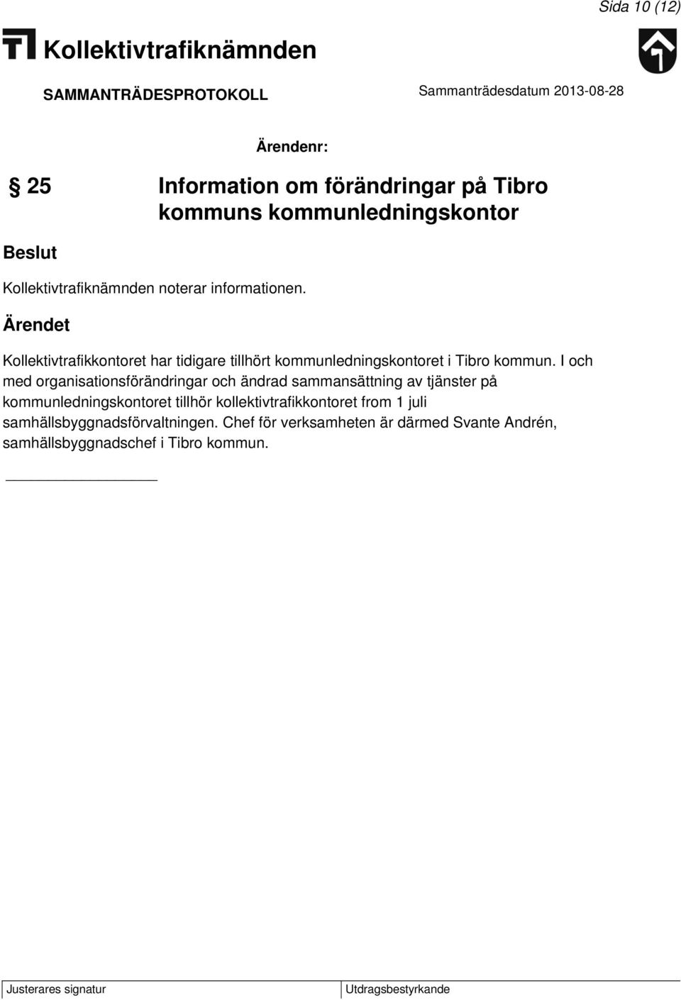 I och med organisationsförändringar och ändrad sammansättning av tjänster på kommunledningskontoret tillhör