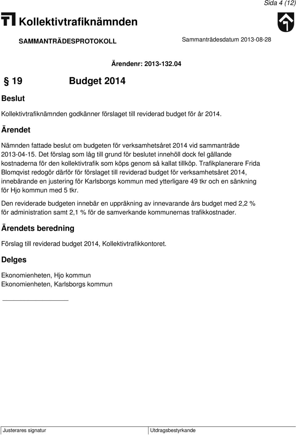 Trafikplanerare Frida Blomqvist redogör därför för förslaget till reviderad budget för verksamhetsåret 2014, innebärande en justering för Karlsborgs kommun med ytterligare 49 tkr och en sänkning för