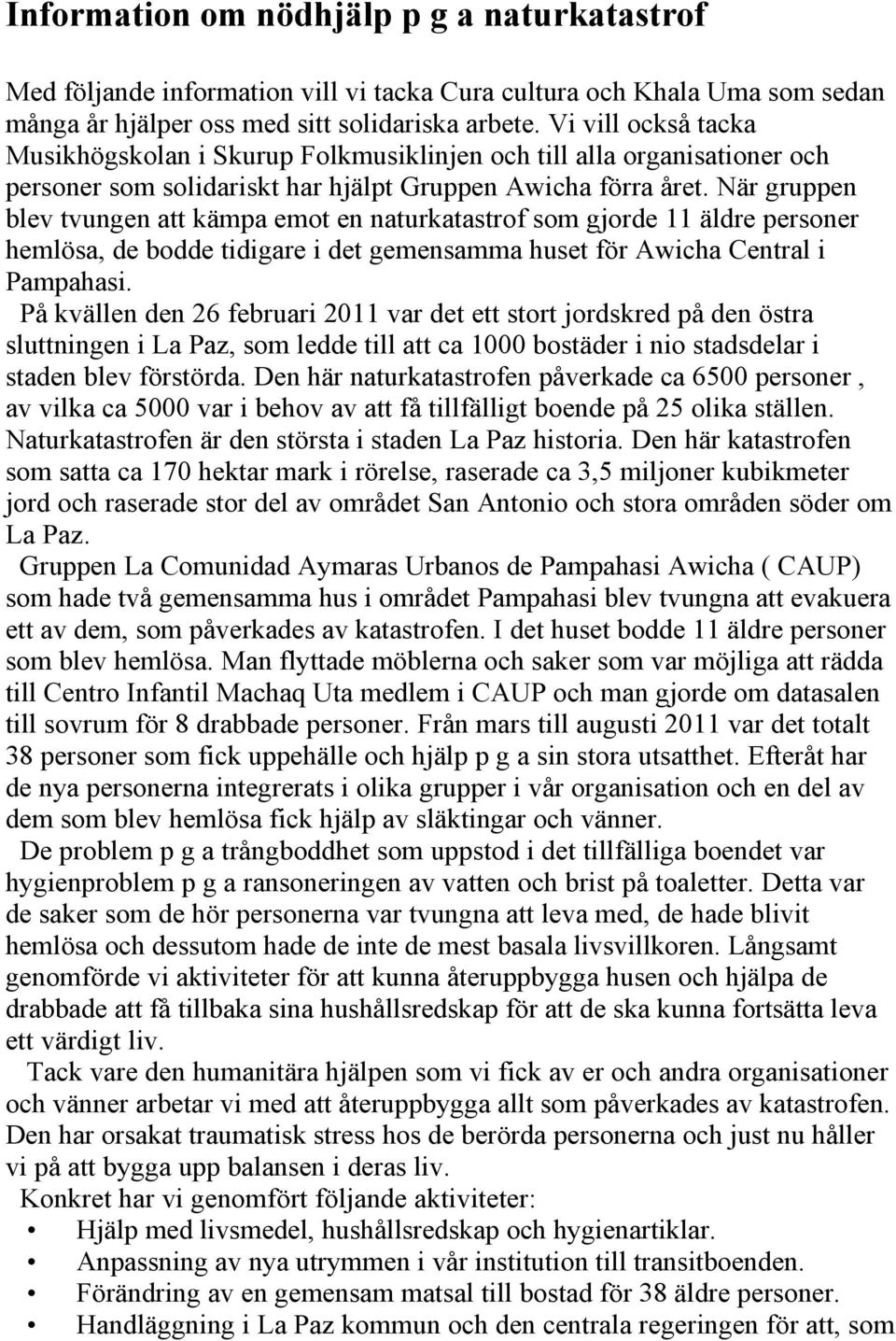 När gruppen blev tvungen att kämpa emot en naturkatastrof som gjorde 11 äldre personer hemlösa, de bodde tidigare i det gemensamma huset för Awicha Central i Pampahasi.