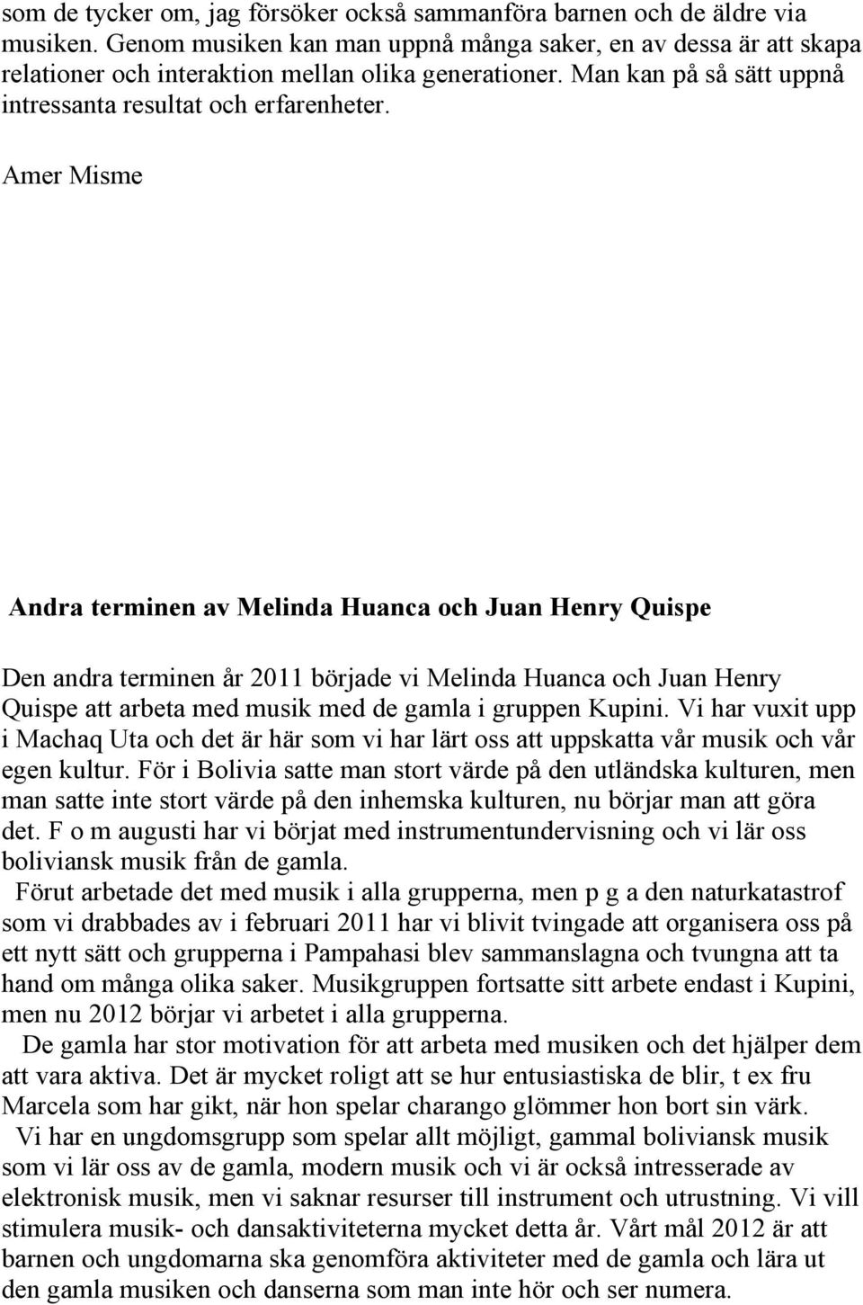 Amer Misme Andra terminen av Melinda Huanca och Juan Henry Quispe Den andra terminen år 2011 började vi Melinda Huanca och Juan Henry Quispe att arbeta med musik med de gamla i gruppen Kupini.