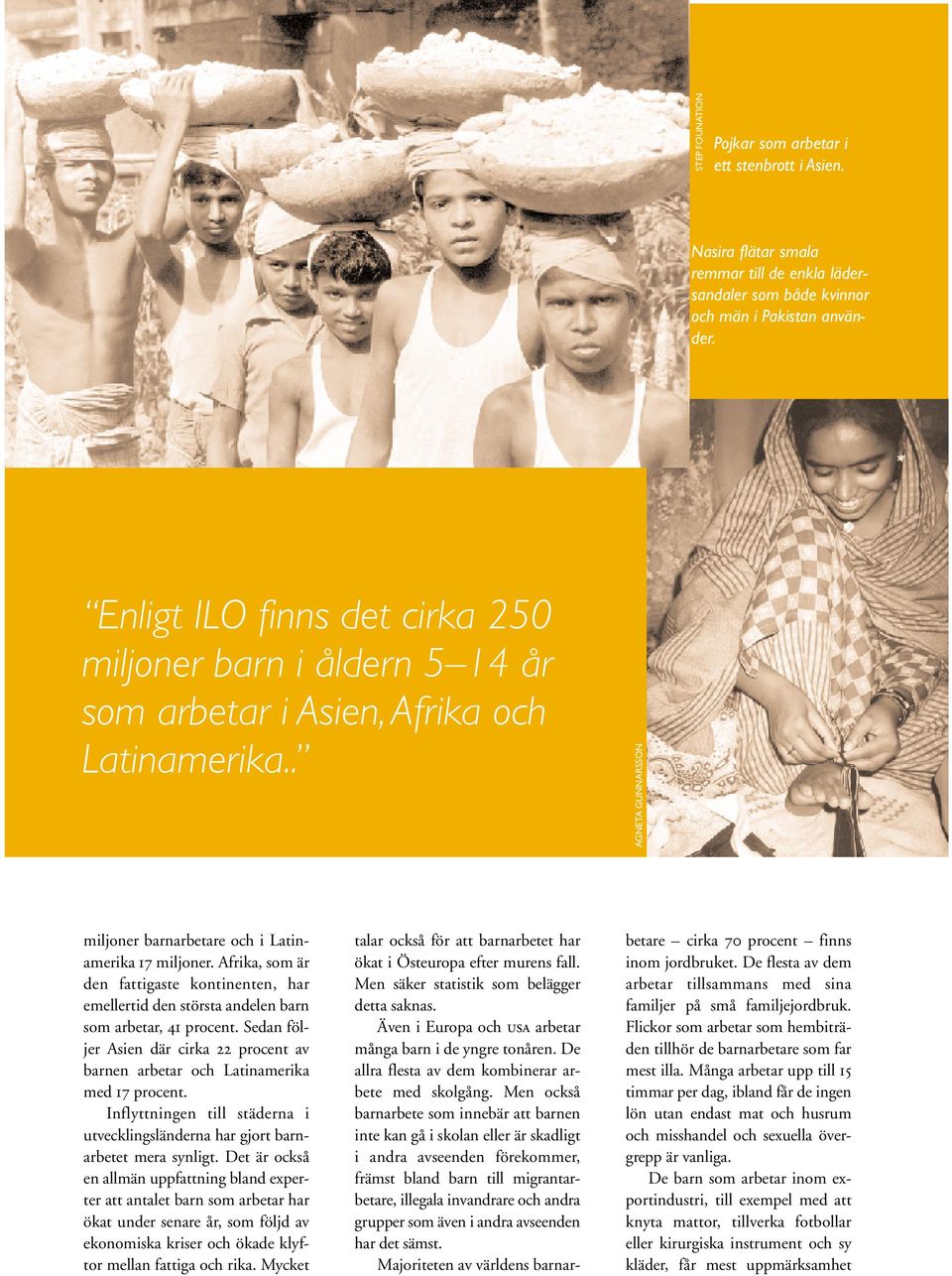 Afrika, som är den fattigaste kontinenten, har emellertid den största andelen barn som arbetar, 41 procent. Sedan följer Asien där cirka 22 procent av barnen arbetar och Latinamerika med 17 procent.