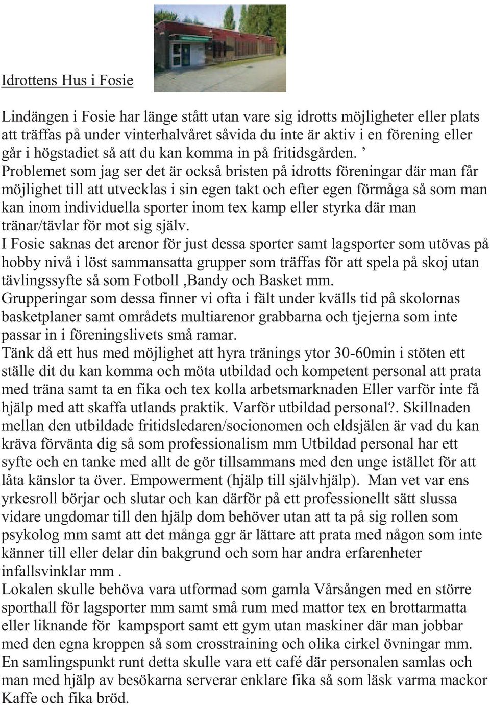 Problemet som jag ser det är också bristen på idrotts föreningar där man får möjlighet till att utvecklas i sin egen takt och efter egen förmåga så som man kan inom individuella sporter inom tex kamp