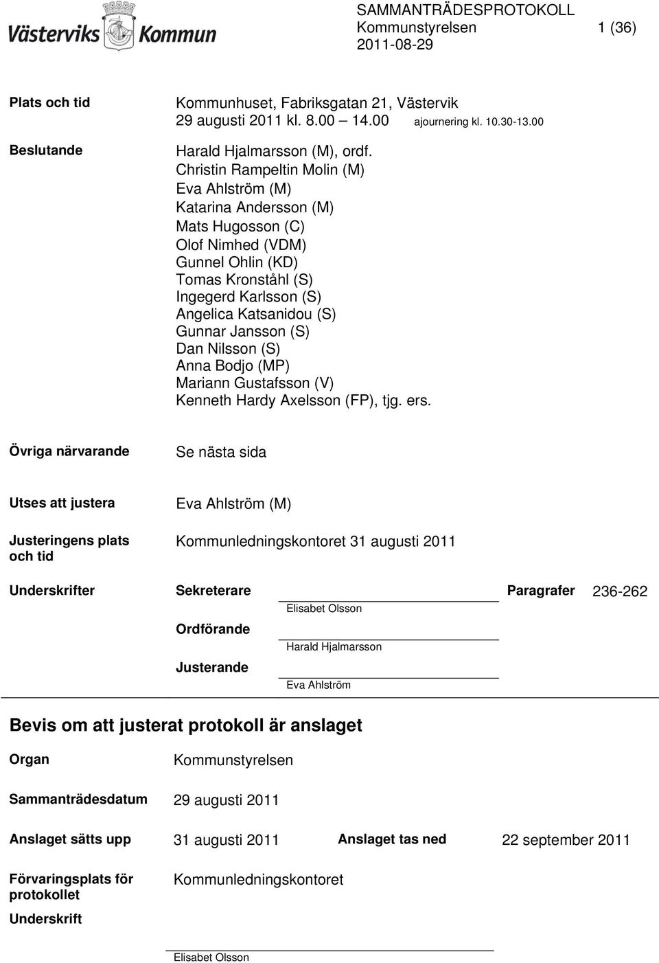 Jansson (S) Dan Nilsson (S) Anna Bodjo (MP) Mariann Gustafsson (V) Kenneth Hardy Axelsson (FP), tjg. ers.