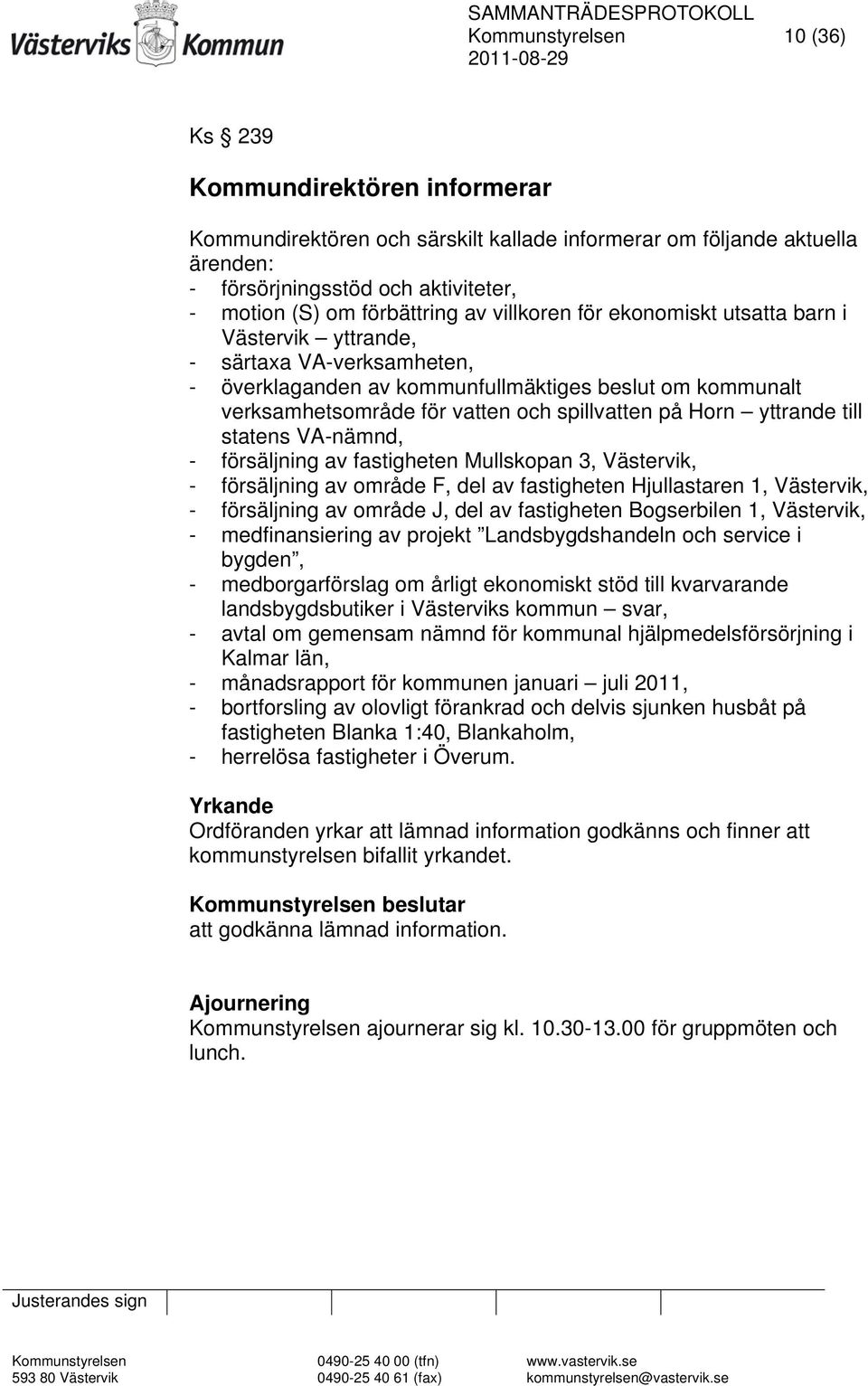 spillvatten på Horn yttrande till statens VA-nämnd, - försäljning av fastigheten Mullskopan 3, Västervik, - försäljning av område F, del av fastigheten Hjullastaren 1, Västervik, - försäljning av