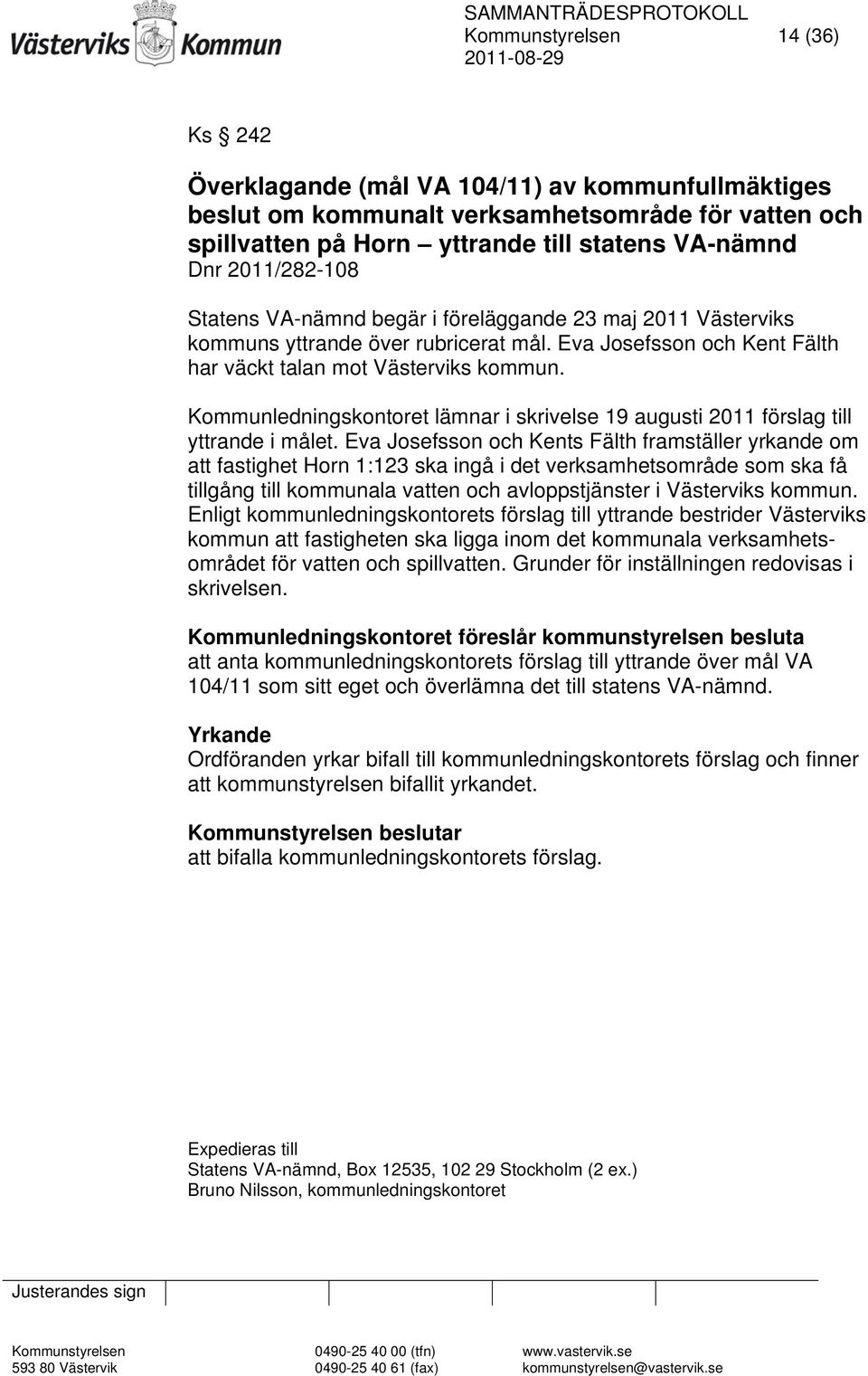 Kommunledningskontoret lämnar i skrivelse 19 augusti 2011 förslag till yttrande i målet.