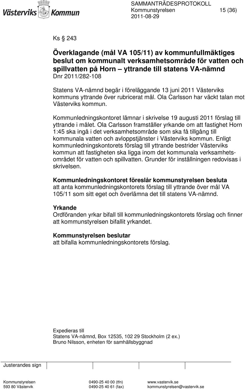 Kommunledningskontoret lämnar i skrivelse 19 augusti 2011 förslag till yttrande i målet.