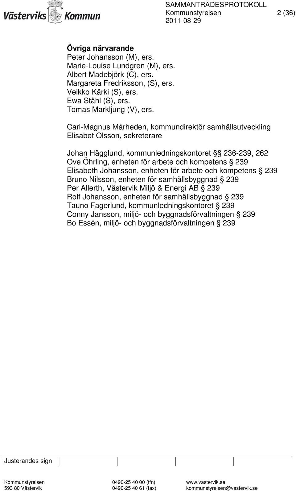 Carl-Magnus Mårheden, kommundirektör samhällsutveckling Elisabet Olsson, sekreterare Johan Hägglund, kommunledningskontoret 236-239, 262 Ove Öhrling, enheten för arbete och kompetens 239