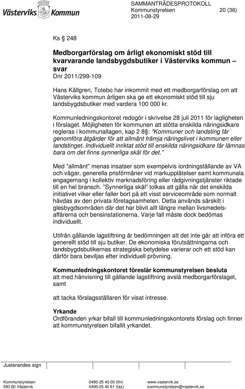Kommunledningskontoret redogör i skrivelse 28 juli 2011 för lagligheten i förslaget.