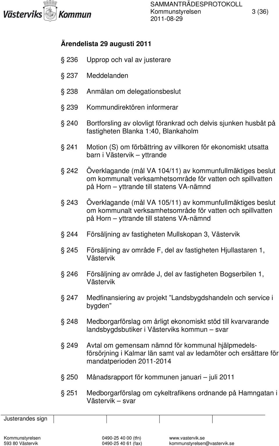 av kommunfullmäktiges beslut om kommunalt verksamhetsområde för vatten och spillvatten på Horn yttrande till statens VA-nämnd 243 Överklagande (mål VA 105/11) av kommunfullmäktiges beslut om