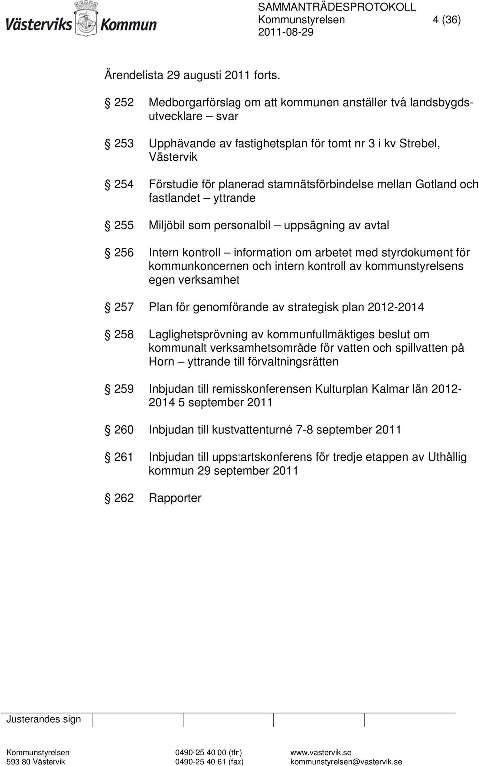 mellan Gotland och fastlandet yttrande 255 Miljöbil som personalbil uppsägning av avtal 256 Intern kontroll information om arbetet med styrdokument för kommunkoncernen och intern kontroll av