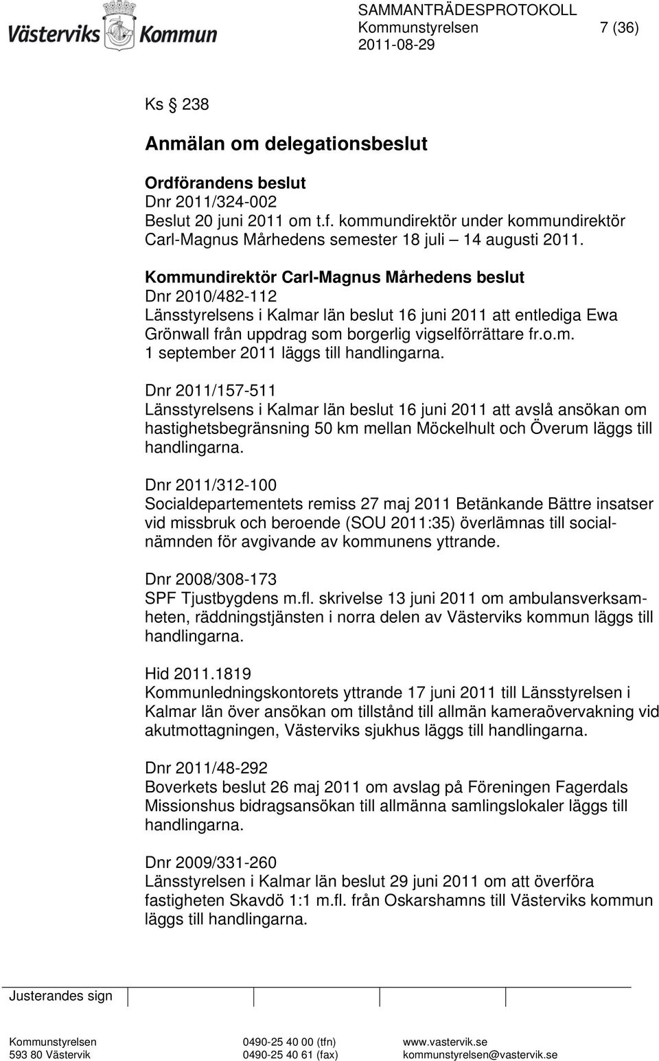 Dnr 2011/157-511 Länsstyrelsens i Kalmar län beslut 16 juni 2011 att avslå ansökan om hastighetsbegränsning 50 km mellan Möckelhult och Överum läggs till handlingarna.