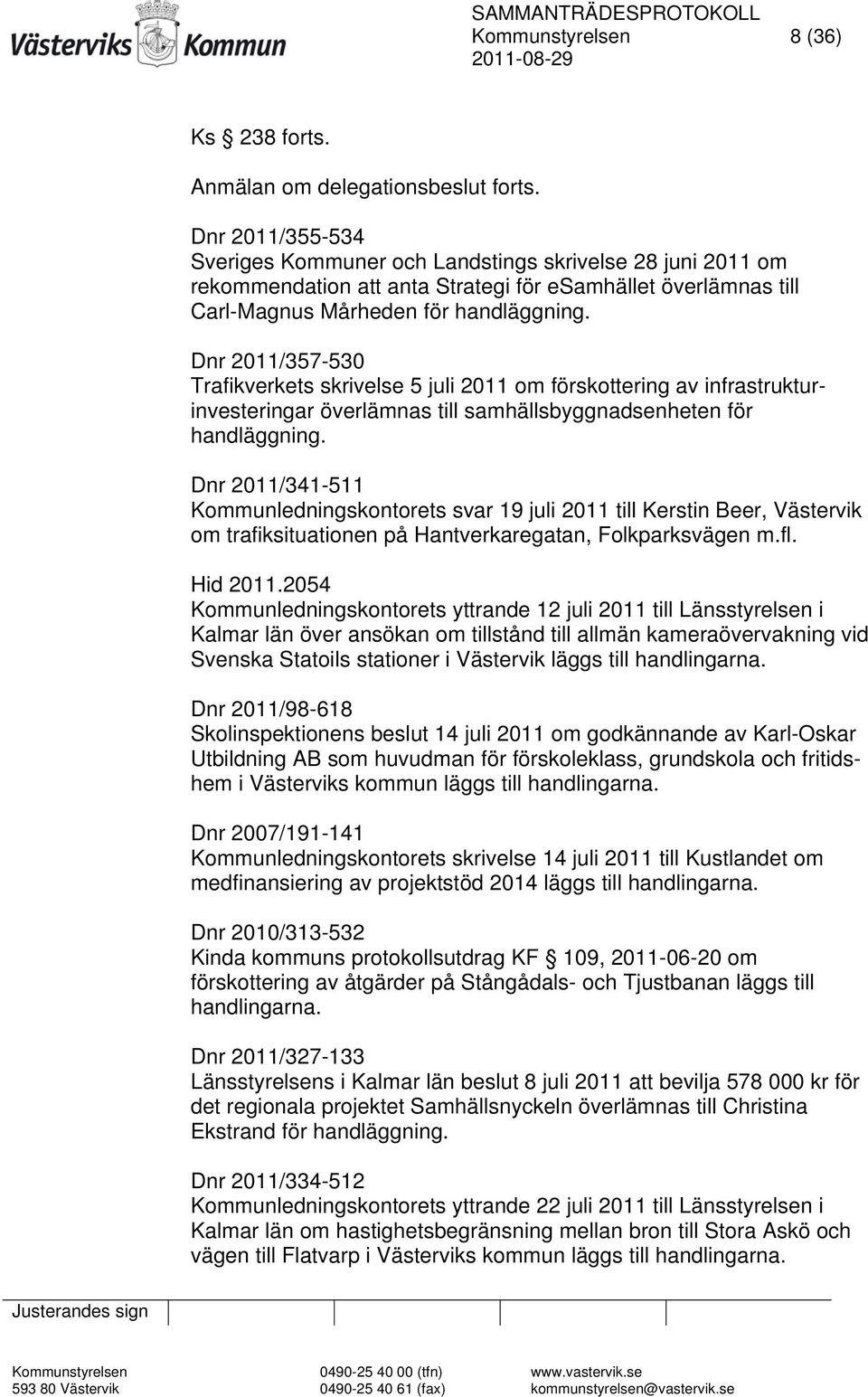 Dnr 2011/357-530 Trafikverkets skrivelse 5 juli 2011 om förskottering av infrastrukturinvesteringar överlämnas till samhällsbyggnadsenheten för handläggning.