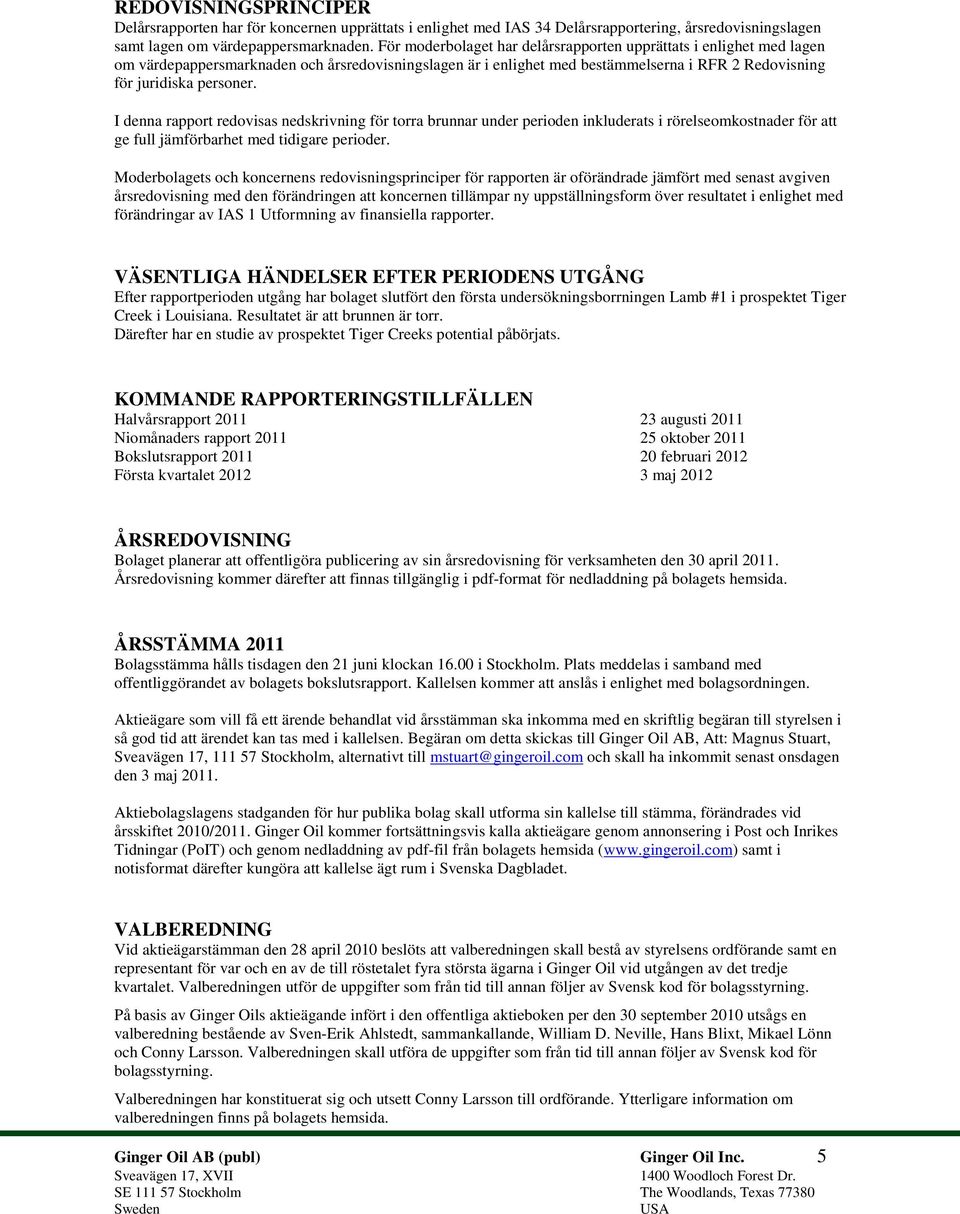 I denna rapport redovisas nedskrivning för torra brunnar under perioden inkluderats i rörelseomkostnader för att ge full jämförbarhet med tidigare perioder.
