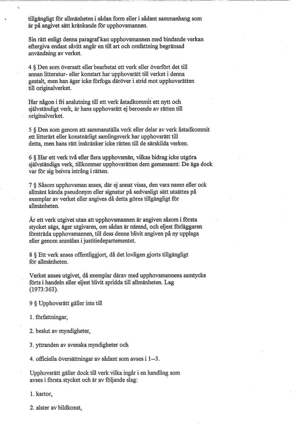 4 Den som översatt eller bearbetat ett verk eller överfört det till annan litteratur- eller konstart har upphovsrätt till verket i denna gestalt, men han äger icke förfoga däröver i strid mot