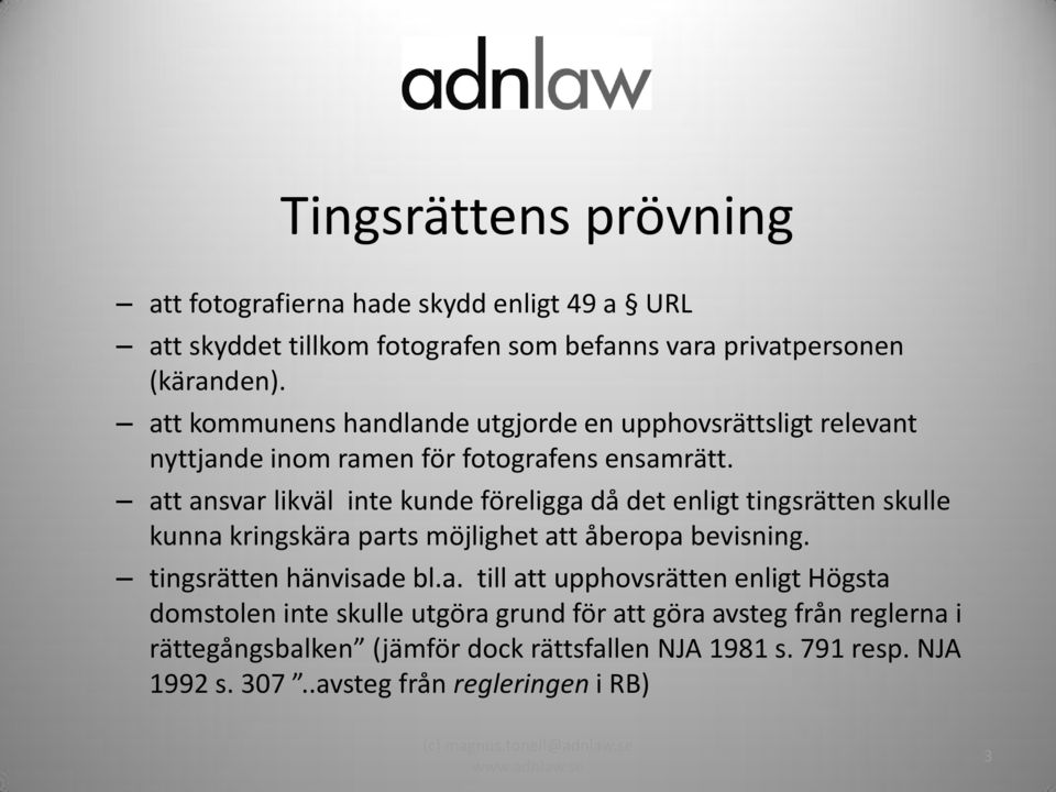 att ansvar likväl inte kunde föreligga då det enligt tingsrätten skulle kunna kringskära parts möjlighet att åberopa bevisning. tingsrätten hänvisade bl.a.