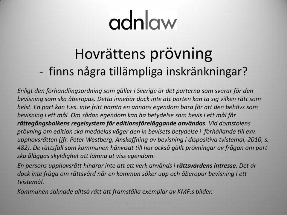 Om sådan egendom kan ha betydelse som bevis i ett mål får rättegångsbalkens regelsystem för editionsföreläggande användas.