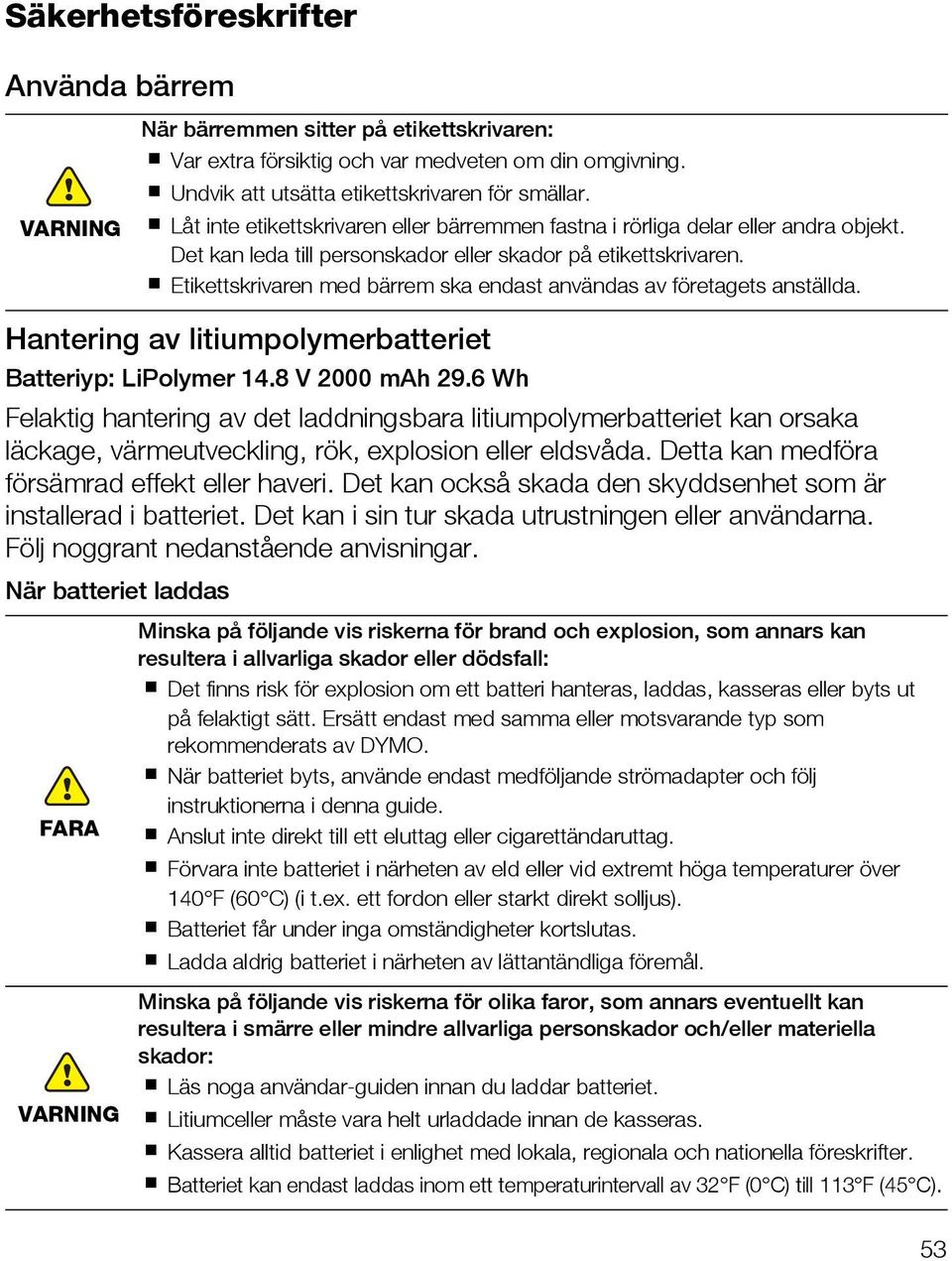 Etikettskrivaren med bärrem ska endast användas av företagets anställda. Hantering av litiumpolymerbatteriet Batteriyp: LiPolymer 14.8 V 2000 mah 29.