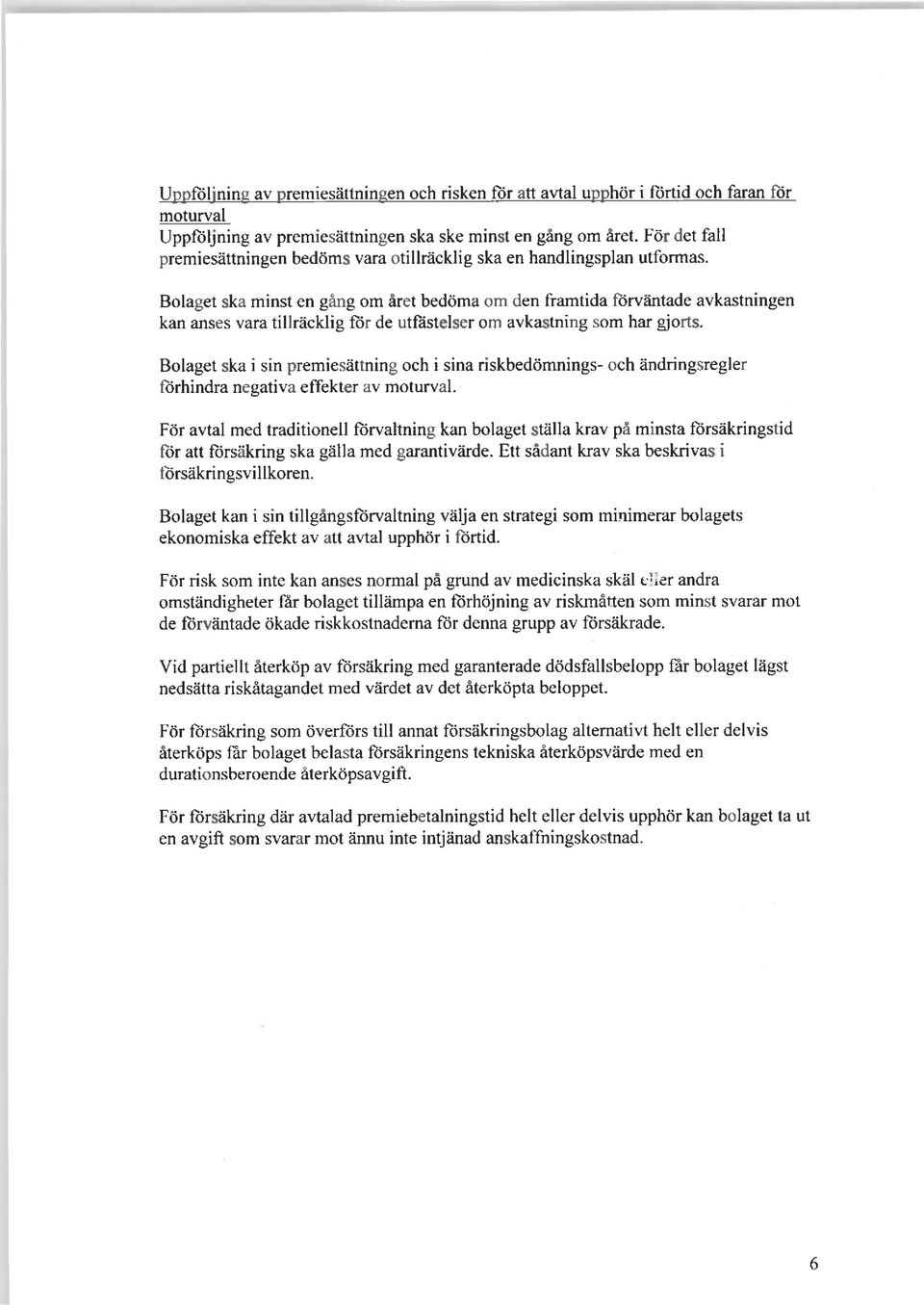 Bolaget ska minst en gång om året bedöma om den framtida förväntade avkastningen kan anses vara tillräcklig för de utfästelser om avkastning som har gjorts.