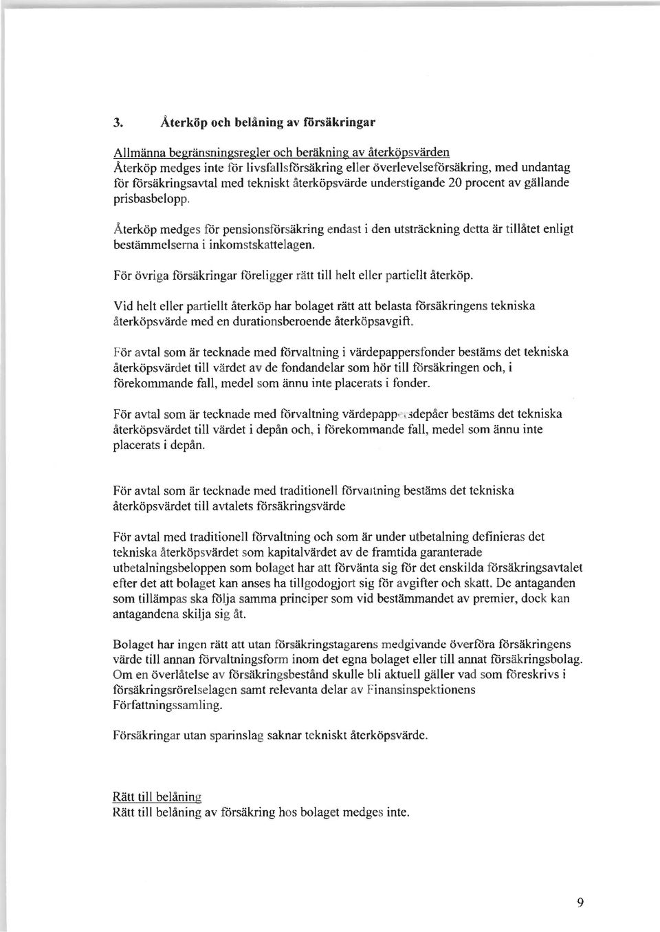 Återköp medges för pensionsförsäkring endast i den utsträckning detta är tillåtet enligt bestämmelserna i inkomstskattelagen. För övriga försäkringar föreligger rätt till helt eller partiellt återköp.