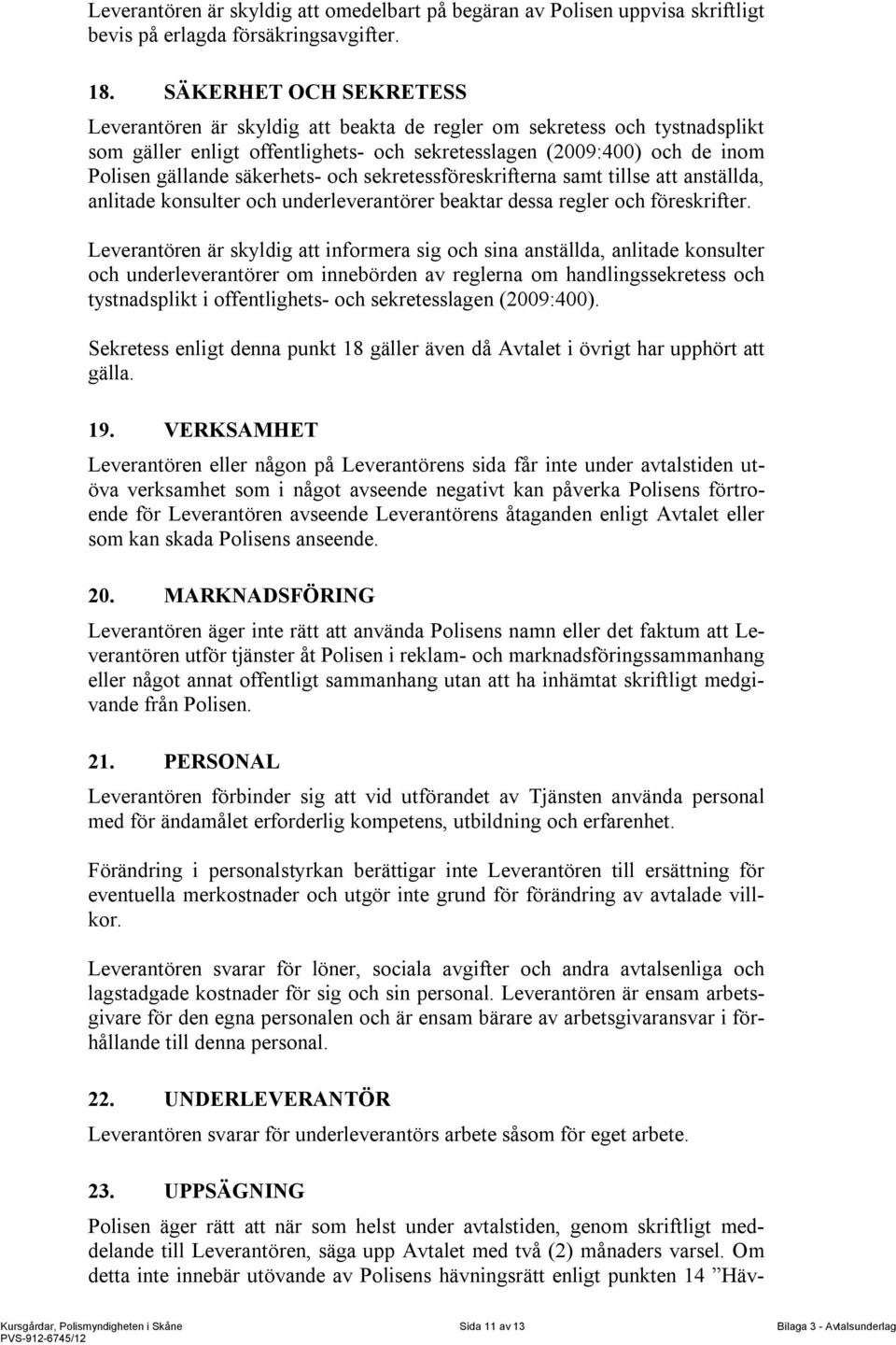 säkerhets- och sekretessföreskrifterna samt tillse att anställda, anlitade konsulter och underleverantörer beaktar dessa regler och föreskrifter.