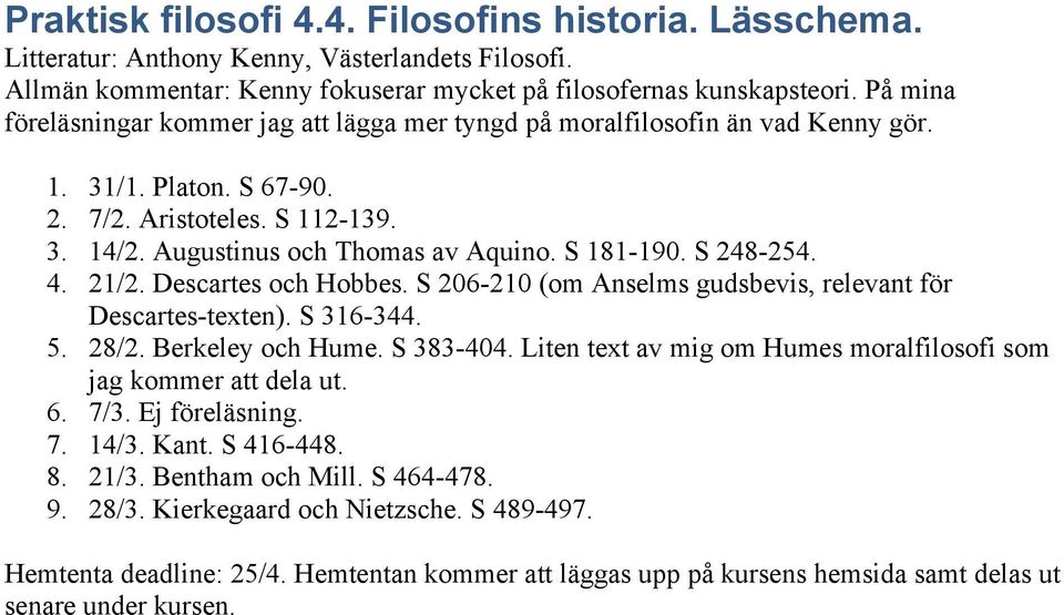 S 248-254. 4. 21/2. Descartes och Hobbes. S 206-210 (om Anselms gudsbevis, relevant för Descartes-texten). S 316-344. 5. 28/2. Berkeley och Hume. S 383-404.