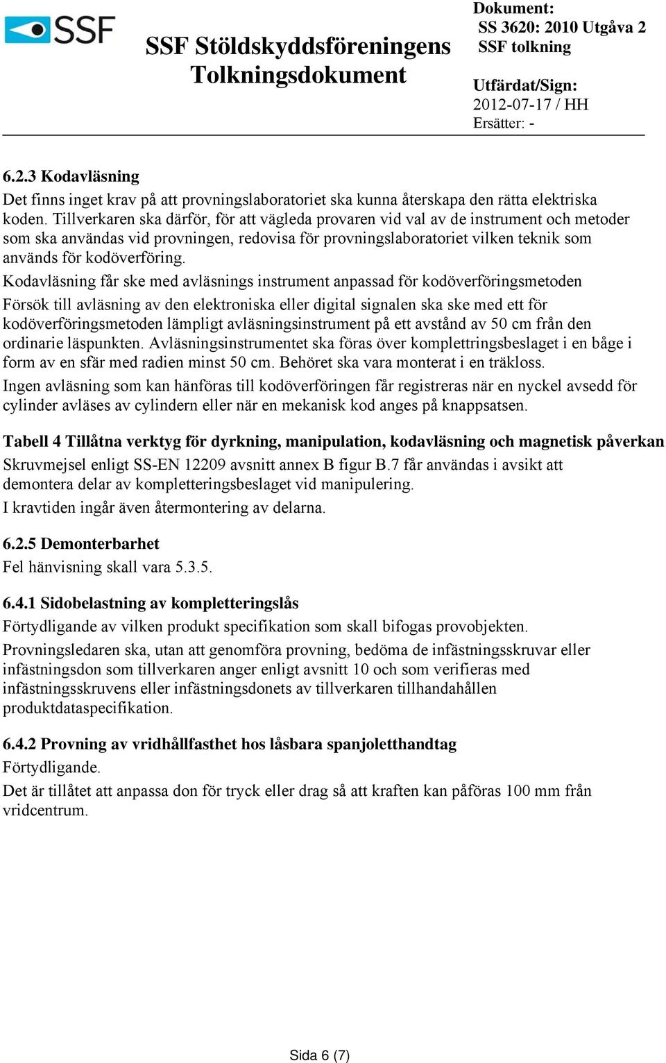 Kodavläsning får ske med avläsnings instrument anpassad för kodöverföringsmetoden Försök till avläsning av den elektroniska eller digital signalen ska ske med ett för kodöverföringsmetoden lämpligt