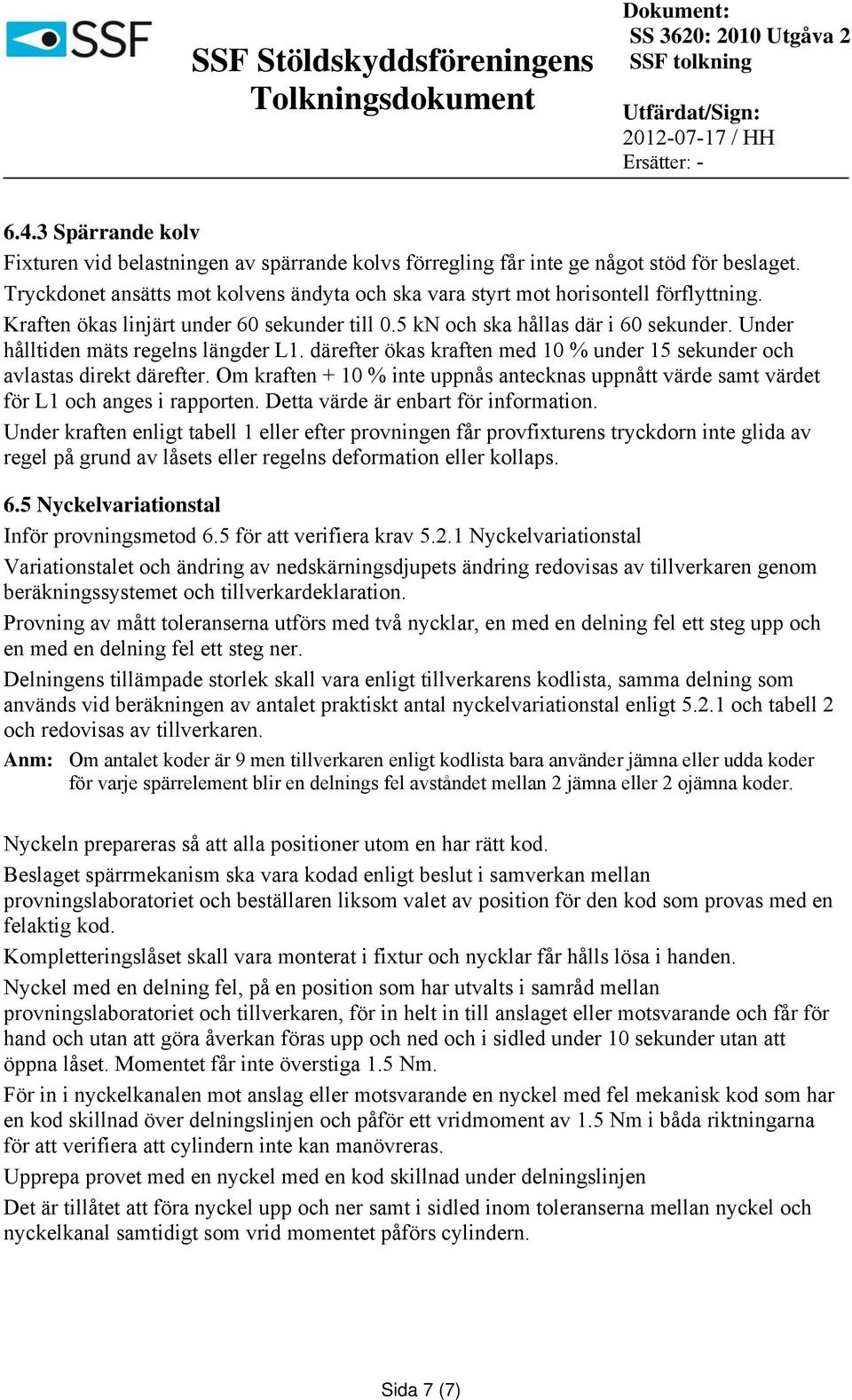 därefter ökas kraften med 10 % under 15 sekunder och avlastas direkt därefter. Om kraften + 10 % inte uppnås antecknas uppnått värde samt värdet för L1 och anges i rapporten.