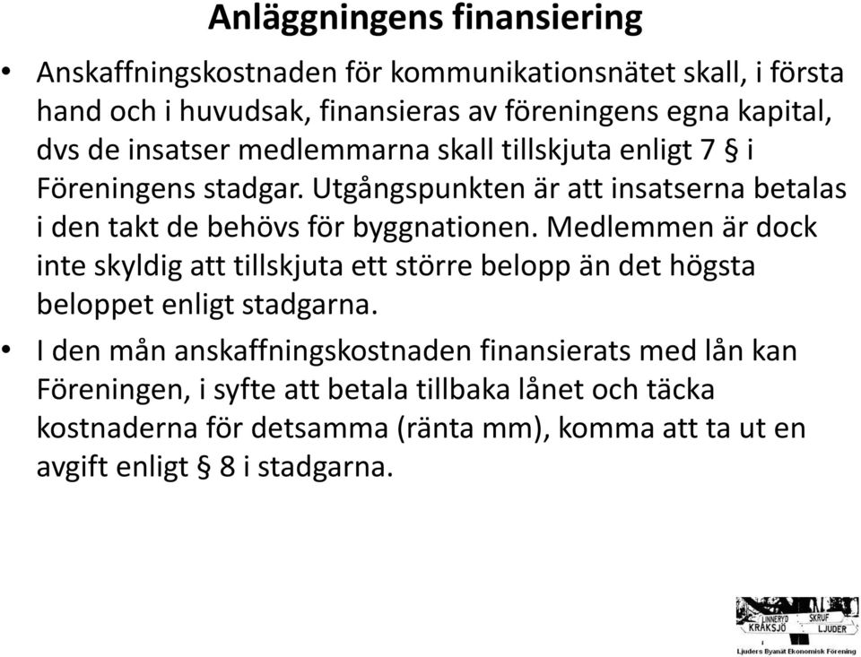 Utgångspunkten är att insatserna betalas i den takt de behövs för byggnationen.