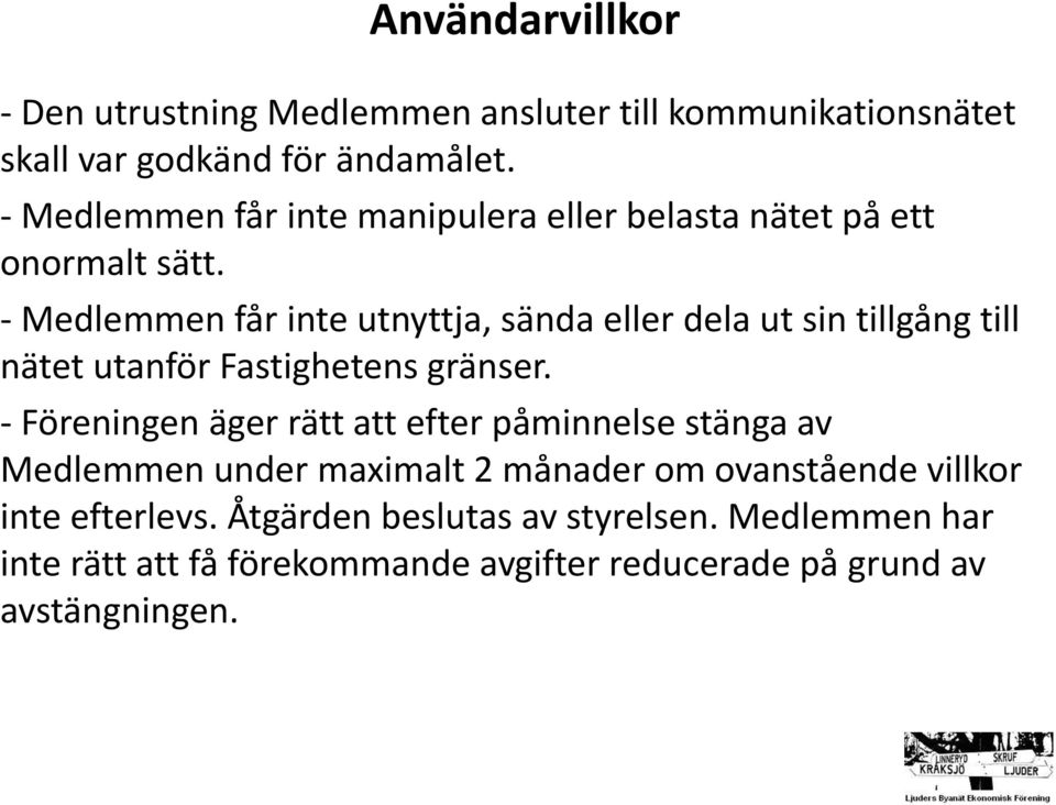 - Medlemmen får inte utnyttja, sända eller dela ut sin tillgång till nätet utanför Fastighetens gränser.