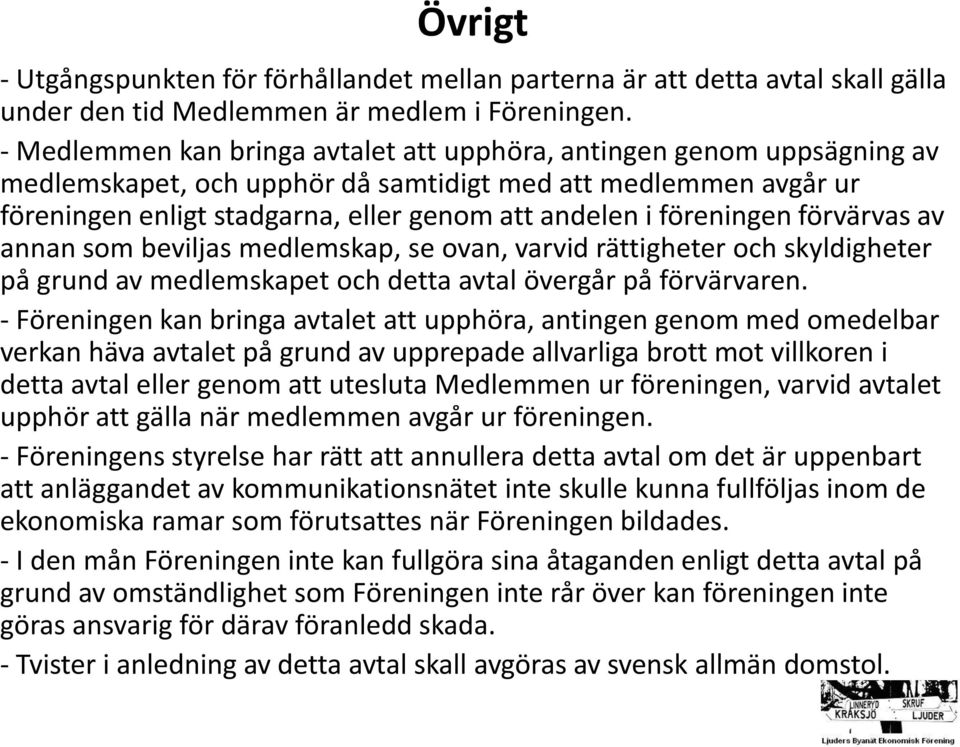 föreningen förvärvas av annan som beviljas medlemskap, se ovan, varvid rättigheter och skyldigheter på grund av medlemskapet och detta avtal övergår på förvärvaren.