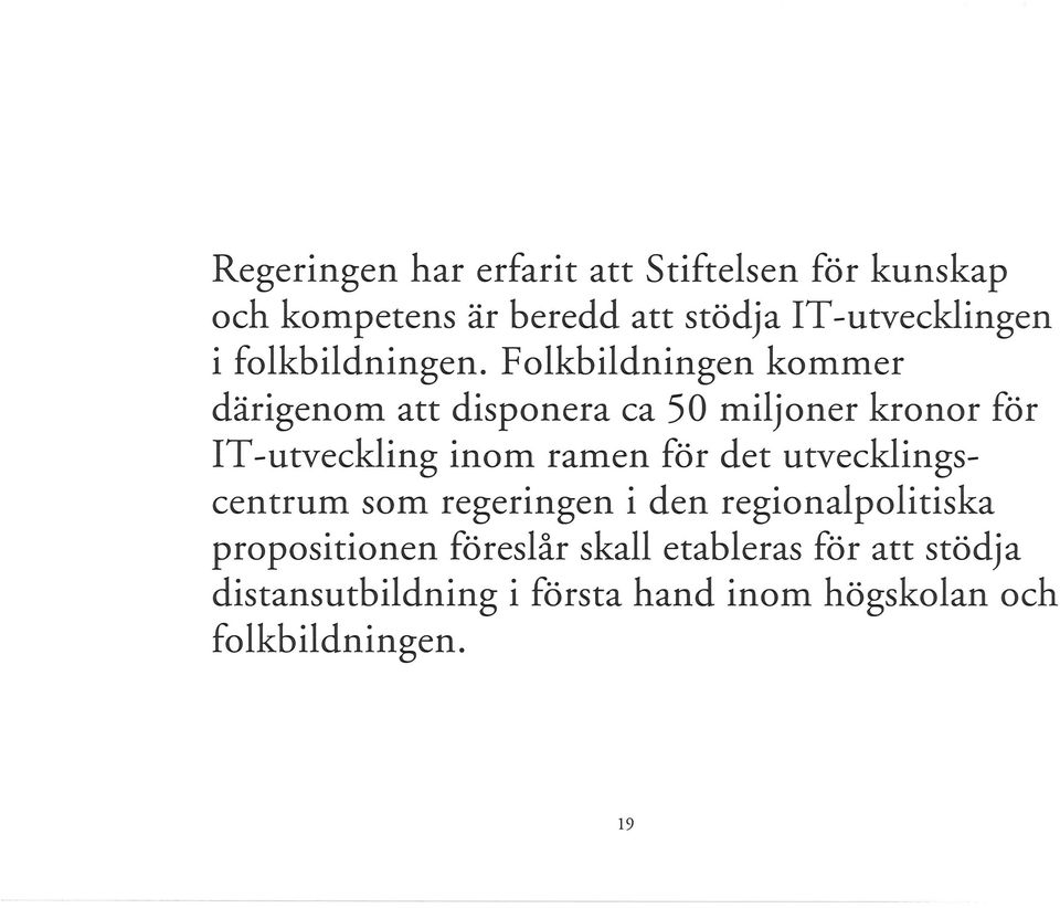 Folkbildningen kommer därigenom att disponera ca 50 miljoner kronor för IT-utveckling inom ramen för