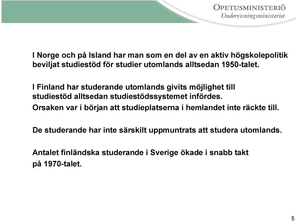 I Finland har studerande utomlands givits möjlighet till studiestöd alltsedan studiestödssystemet infördes.