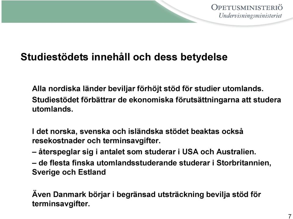 I det norska, svenska och isländska stödet beaktas också resekostnader och terminsavgifter.