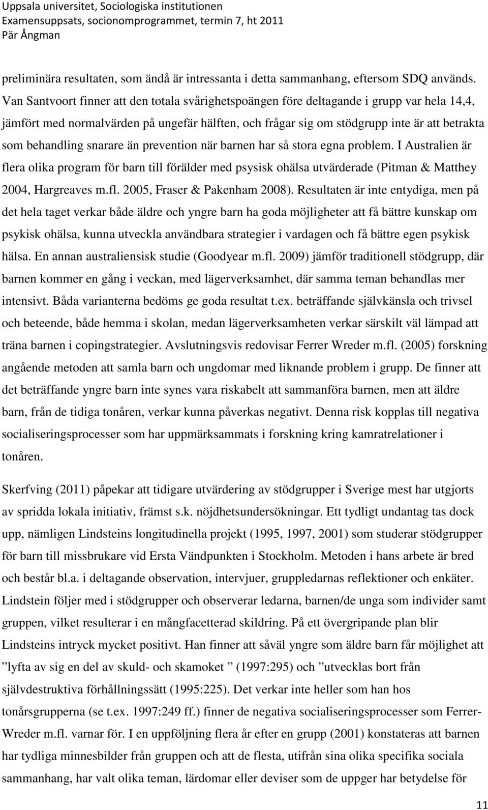 behandling snarare än prevention när barnen har så stora egna problem. I Australien är flera olika program för barn till förälder med psysisk ohälsa utvärderade (Pitman & Matthey 2004, Hargreaves m.