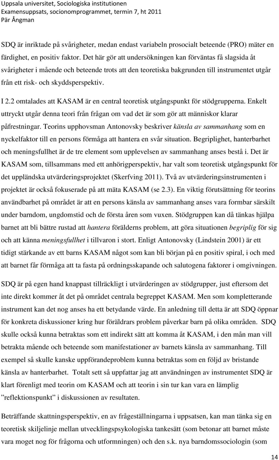 2 omtalades att KASAM är en central teoretisk utgångspunkt för stödgrupperna. Enkelt uttryckt utgår denna teori från frågan om vad det är som gör att människor klarar påfrestningar.