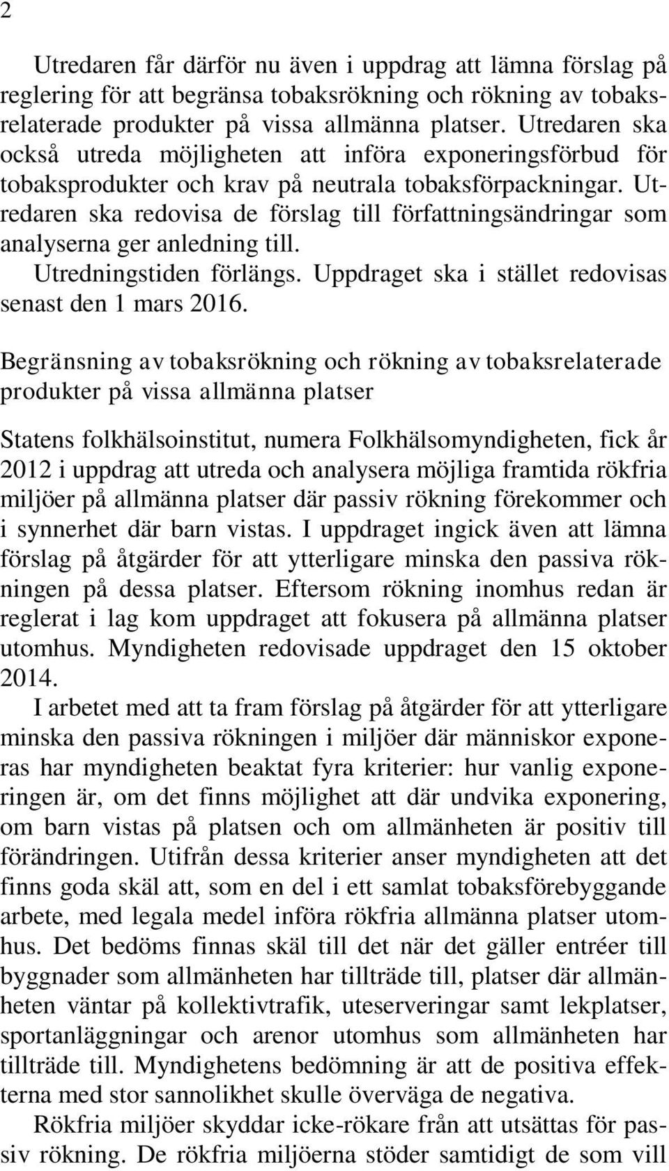 Utredaren ska redovisa de förslag till författningsändringar som analyserna ger anledning till. Utredningstiden förlängs. Uppdraget ska i stället redovisas senast den 1 mars 2016.