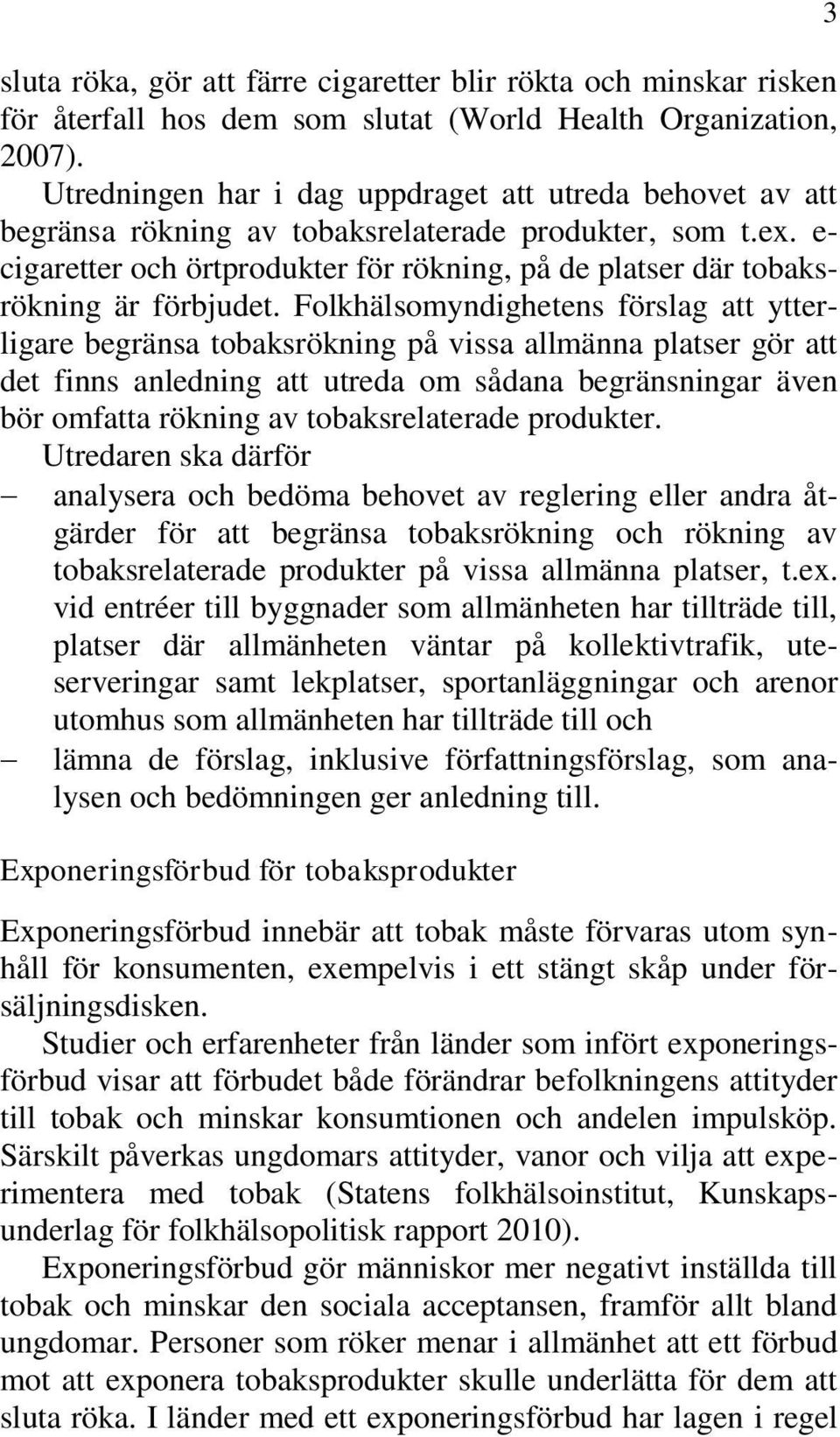 e- cigaretter och örtprodukter för rökning, på de platser där tobaksrökning är förbjudet.